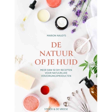 Uitgeverij Sterck & De Vreese De Natuur op je Huid Meer dan 50 DIY recepten voor natuurlijke verzorgingsproducten