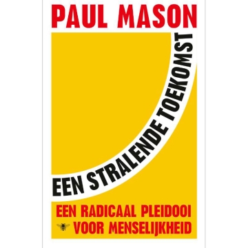 Uitgeverij De Bezige Bij Een Stralende Toekomst Een radicaal pleidooi voor menselijkheid